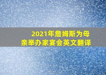 2021年詹姆斯为母亲举办家宴会英文翻译