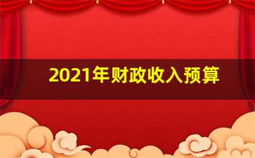 2021年财政收入预算