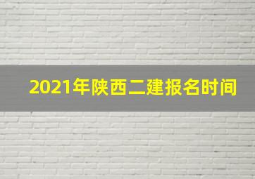 2021年陕西二建报名时间