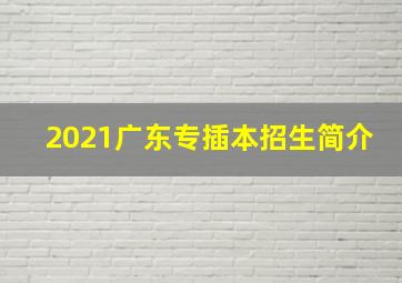 2021广东专插本招生简介