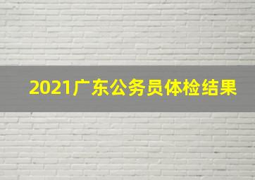 2021广东公务员体检结果