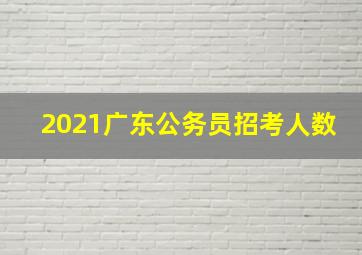 2021广东公务员招考人数