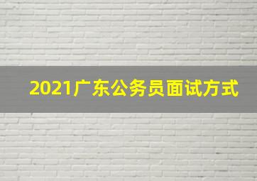 2021广东公务员面试方式