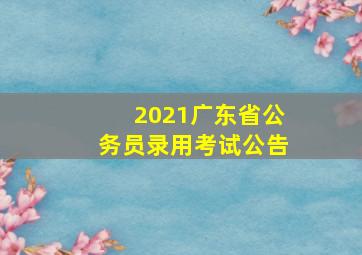 2021广东省公务员录用考试公告