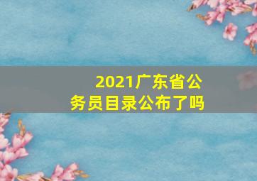 2021广东省公务员目录公布了吗