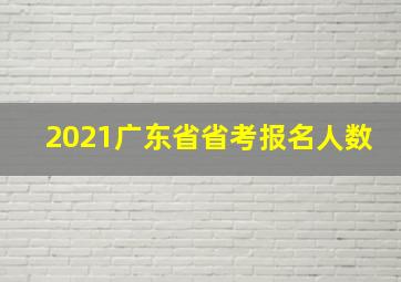 2021广东省省考报名人数