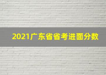 2021广东省省考进面分数