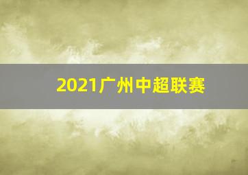 2021广州中超联赛