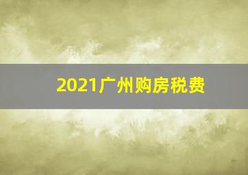 2021广州购房税费