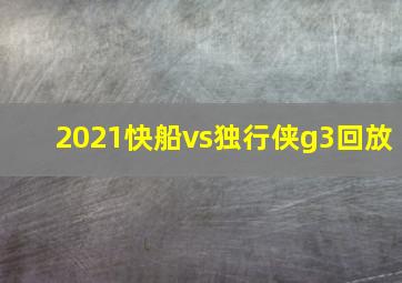 2021快船vs独行侠g3回放