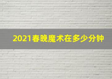 2021春晚魔术在多少分钟