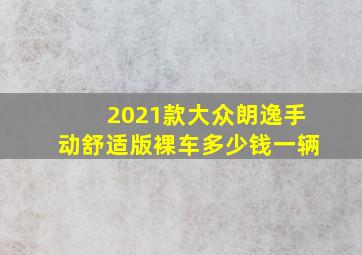 2021款大众朗逸手动舒适版裸车多少钱一辆