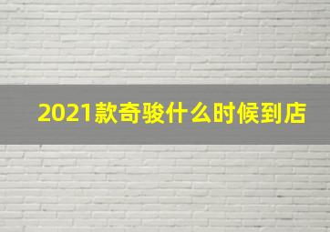 2021款奇骏什么时候到店