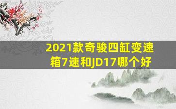 2021款奇骏四缸变速箱7速和JD17哪个好