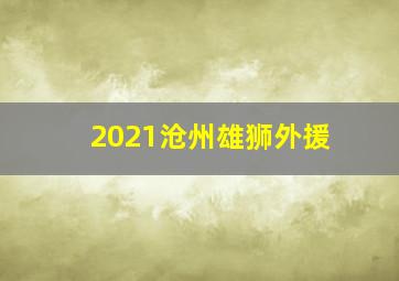 2021沧州雄狮外援