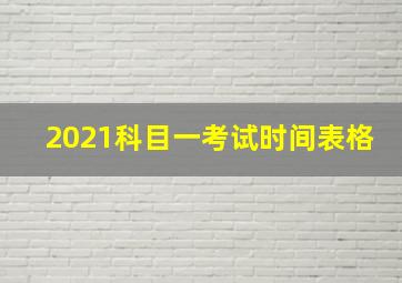 2021科目一考试时间表格