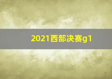 2021西部决赛g1