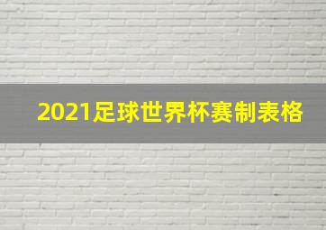 2021足球世界杯赛制表格