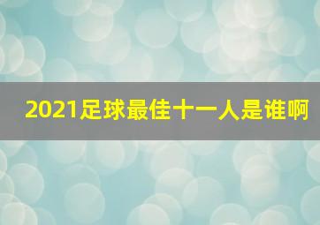 2021足球最佳十一人是谁啊