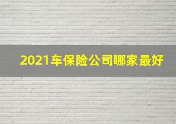 2021车保险公司哪家最好