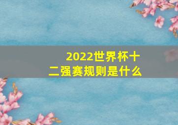 2022世界杯十二强赛规则是什么