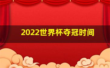 2022世界杯夺冠时间