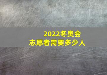 2022冬奥会志愿者需要多少人