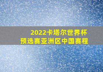 2022卡塔尔世界杯预选赛亚洲区中国赛程