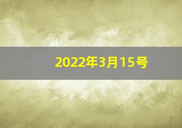 2022年3月15号