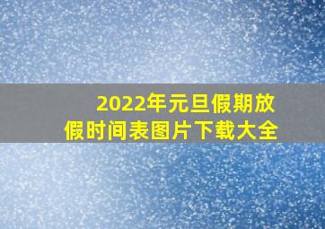 2022年元旦假期放假时间表图片下载大全