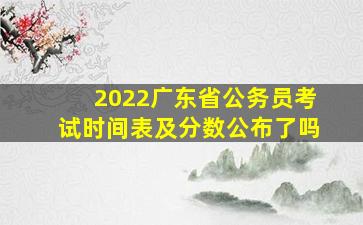 2022广东省公务员考试时间表及分数公布了吗