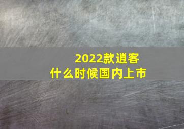 2022款逍客什么时候国内上市