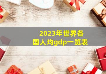 2023年世界各国人均gdp一览表