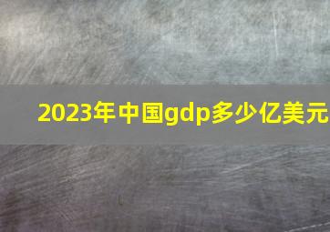 2023年中国gdp多少亿美元