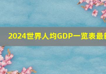 2024世界人均GDP一览表最新