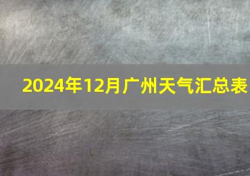 2024年12月广州天气汇总表