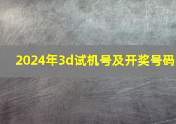 2024年3d试机号及开奖号码