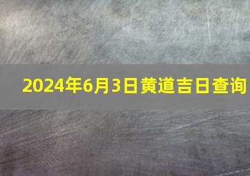 2024年6月3日黄道吉日查询