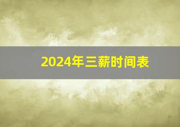 2024年三薪时间表