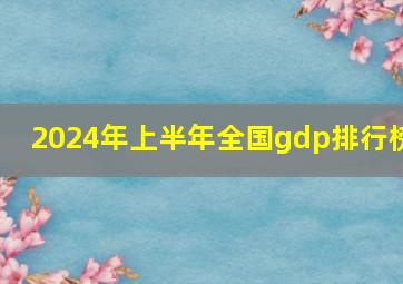 2024年上半年全国gdp排行榜