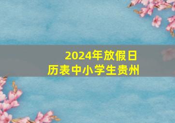 2024年放假日历表中小学生贵州