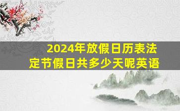 2024年放假日历表法定节假日共多少天呢英语