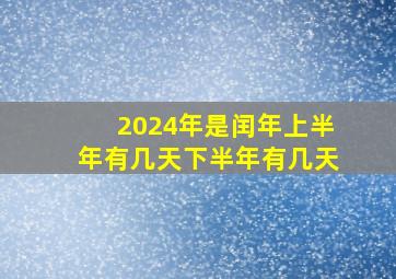 2024年是闰年上半年有几天下半年有几天