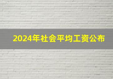 2024年社会平均工资公布