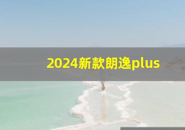 2024新款朗逸plus