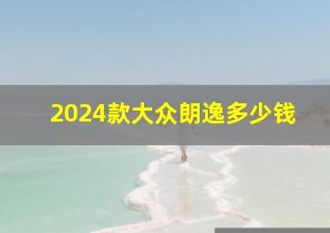 2024款大众朗逸多少钱