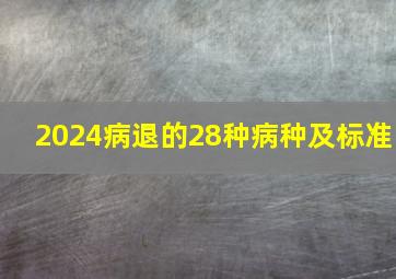 2024病退的28种病种及标准