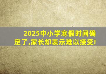 2025中小学寒假时间确定了,家长却表示难以接受!