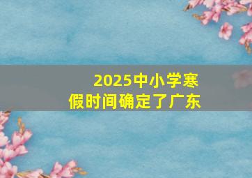 2025中小学寒假时间确定了广东