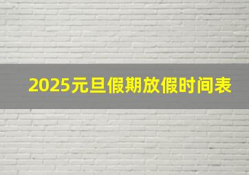 2025元旦假期放假时间表